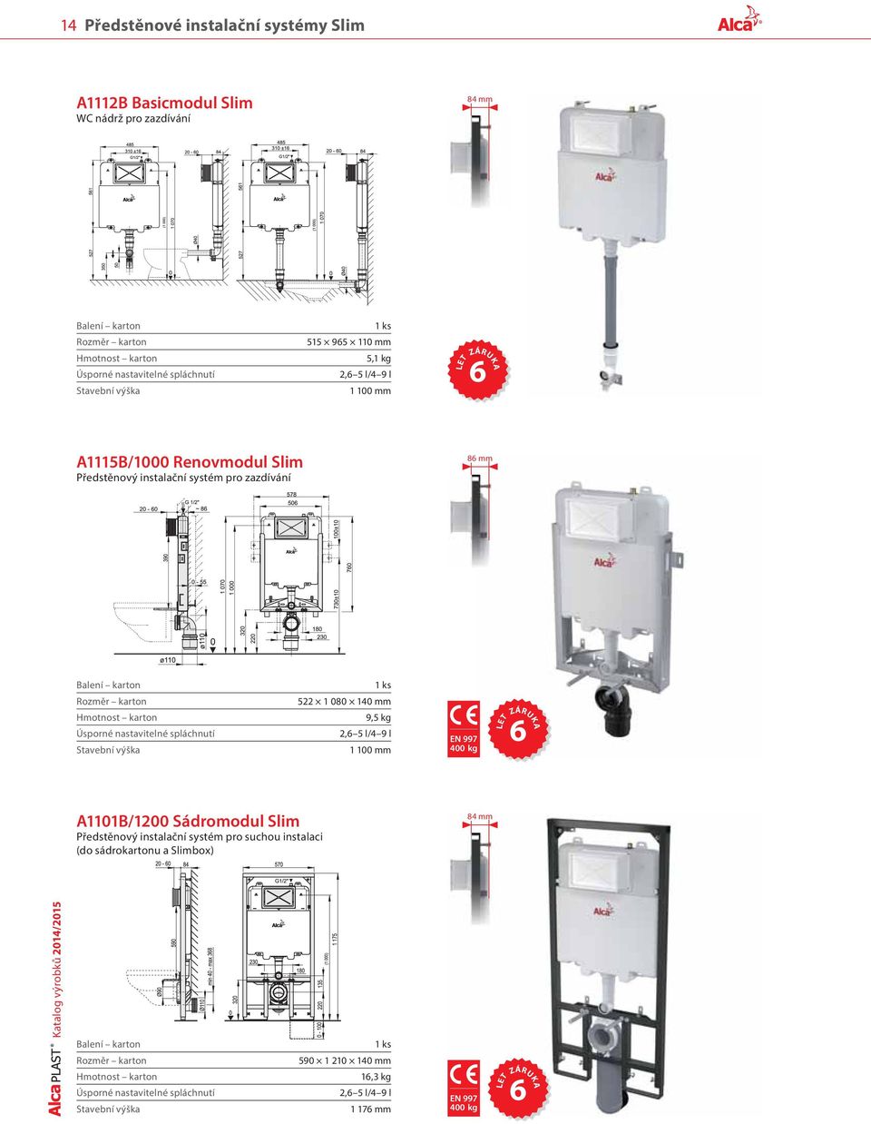 080 140 mm 9,5 kg 2,6 5 l/4 9 l 1 100 mm EN 997 400 kg LET ZÁRUKA 6 A1101B/1200 Sádromodul Slim Předstěnový instalační systém pro suchou instalaci (do sádrokartonu