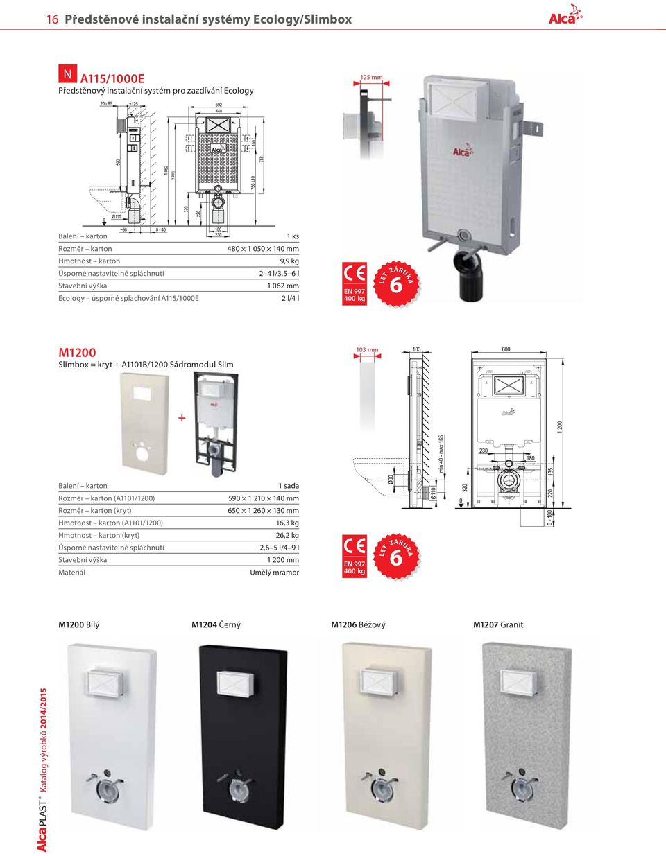 A1101B/1200 Sádromodul Slim 103 mm + (A1101/1200) (kryt) (A1101/1200) (kryt) Úsporné nastavitelné spláchnutí Stavební výška Materiál 1 sada 590 1 210 140 mm