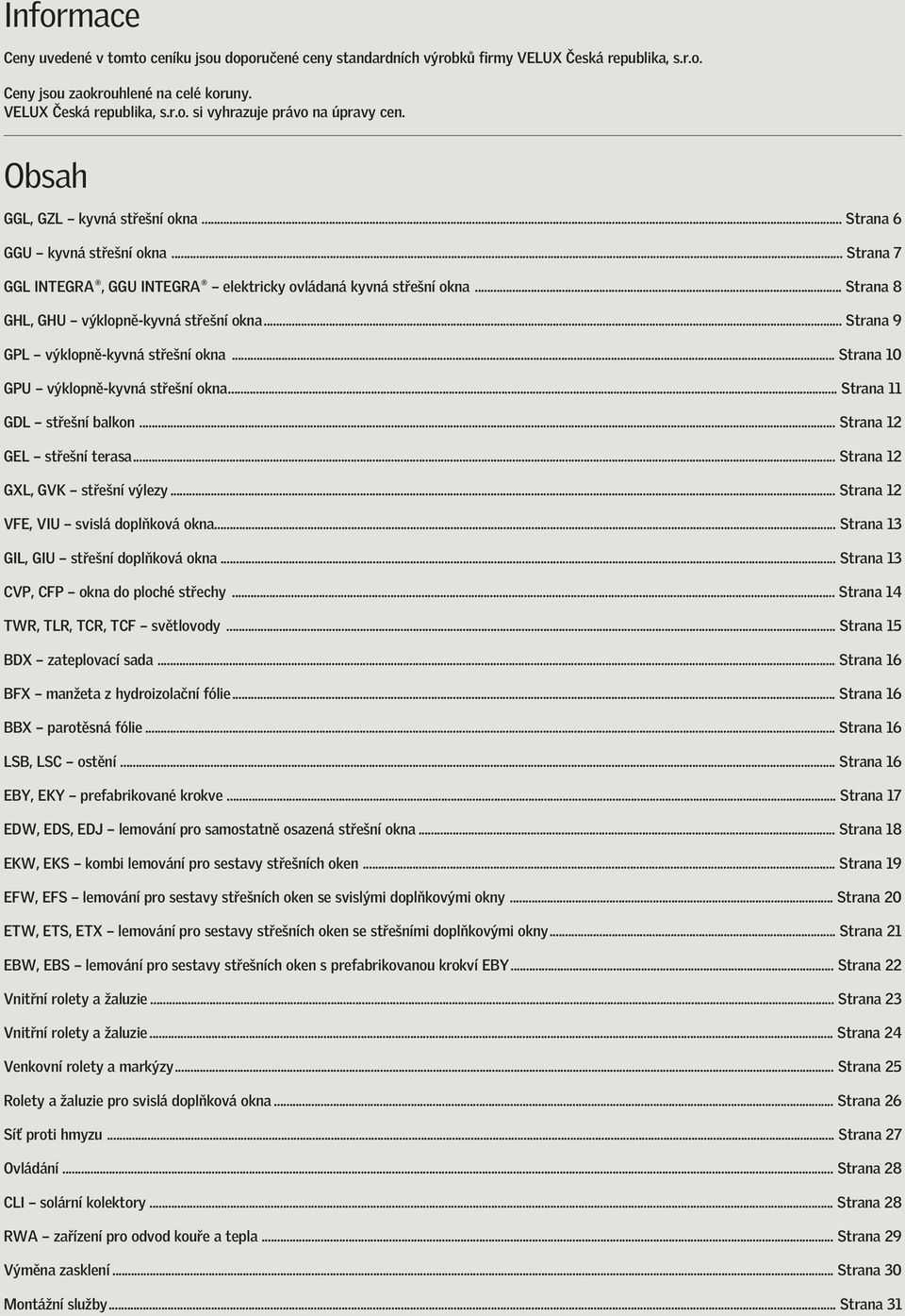 .. Strana 9 GPL výklopně-kyvná střešní okna... Strana 10 GPU výklopně-kyvná střešní okna... Strana 11 GDL střešní balkon... Strana 12 GEL střešní terasa... Strana 12 GXL, GVK střešní výlezy.