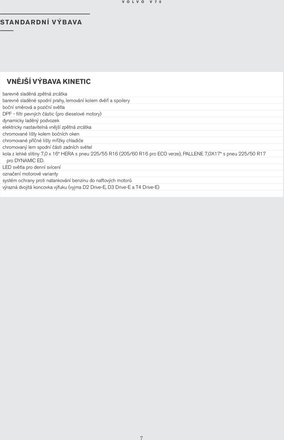 chladiče chroovaný le spodní části zadních světel kola z lehké slitiny 7,0 x 16 HERA s pneu 225/55 R16 (205/60 R16 pro ECO verze), PALLENE 7,0X17 s pneu 225/50 R17 pro DYNAMIC ED.