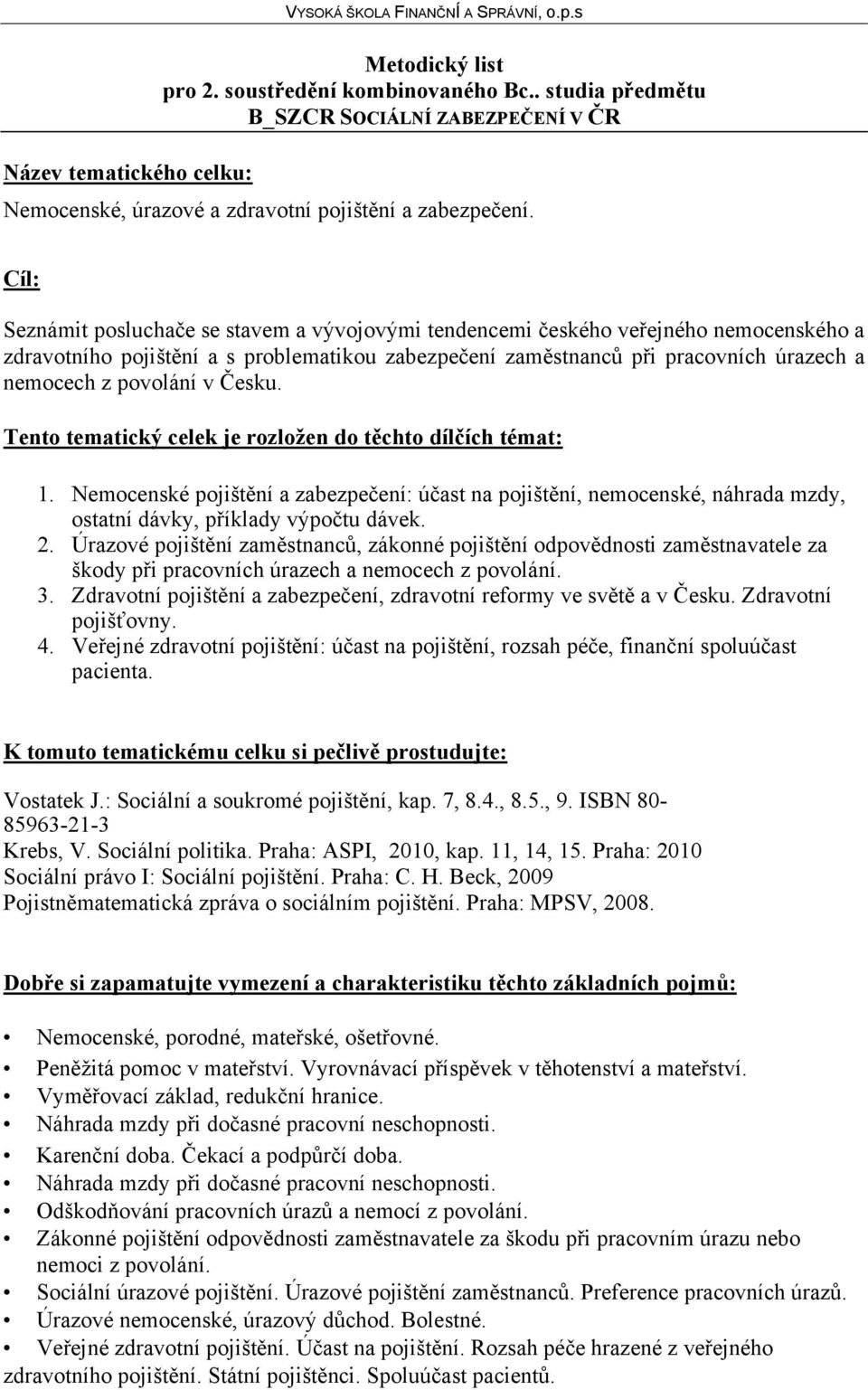 povolání v Česku. Tento tematický celek je rozložen do těchto dílčích témat: 1. Nemocenské pojištění a zabezpečení: účast na pojištění, nemocenské, náhrada mzdy, ostatní dávky, příklady výpočtu dávek.