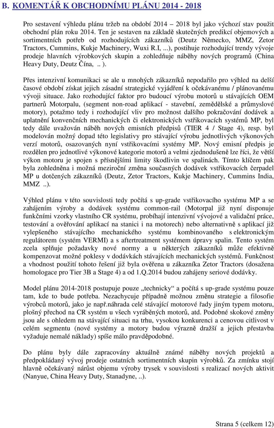 ..), postihuje rozhodující trendy vývoje prodeje hlavních výrobkových skupin a zohledňuje náběhy nových programů (China Heavy Duty, Deutz Čína,.. ).