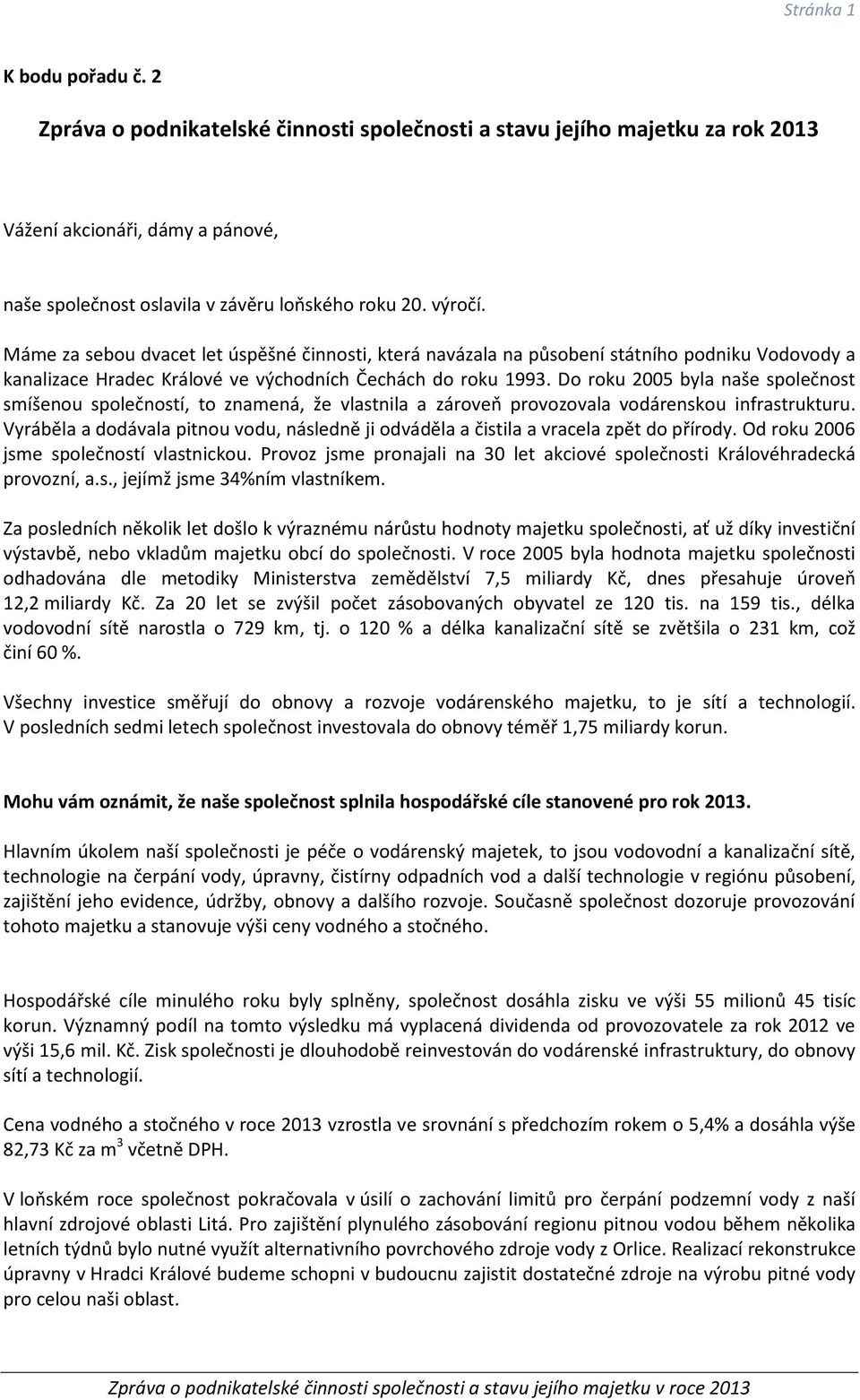 Do roku 2005 byla naše společnost smíšenou společností, to znamená, že vlastnila a zároveň provozovala vodárenskou infrastrukturu.