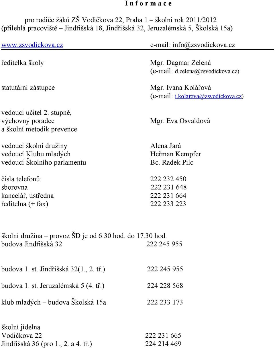 stupně, výchovný poradce a školní metodik prevence vedoucí školní družiny vedoucí Klubu mladých vedoucí Školního parlamentu e-mail: info@zsvodickova.cz Mgr. Dagmar Zelená (e-mail: d.