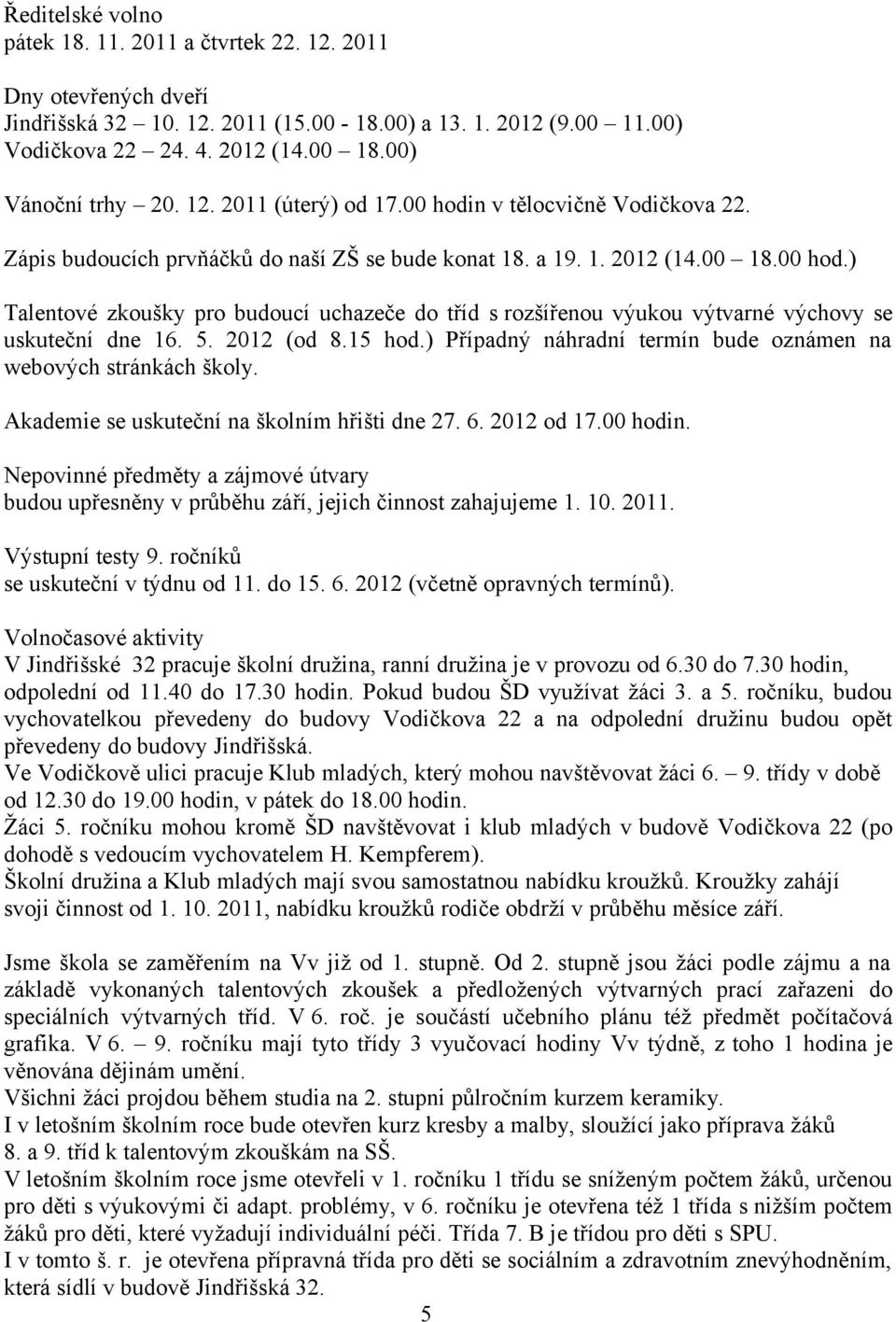 5. 2012 (od 8.15 hod.) Případný náhradní termín bude oznámen na webových stránkách školy. Akademie se uskuteční na školním hřišti dne 27. 6. 2012 od 17.00 hodin.