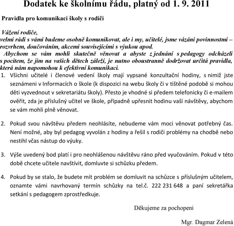apod. Abychom se vám mohli skutečně věnovat a abyste z jednání s pedagogy odcházeli s pocitem, že jim na vašich dětech záleží, je nutno oboustranně dodržovat určitá pravidla, která nám napomohou k