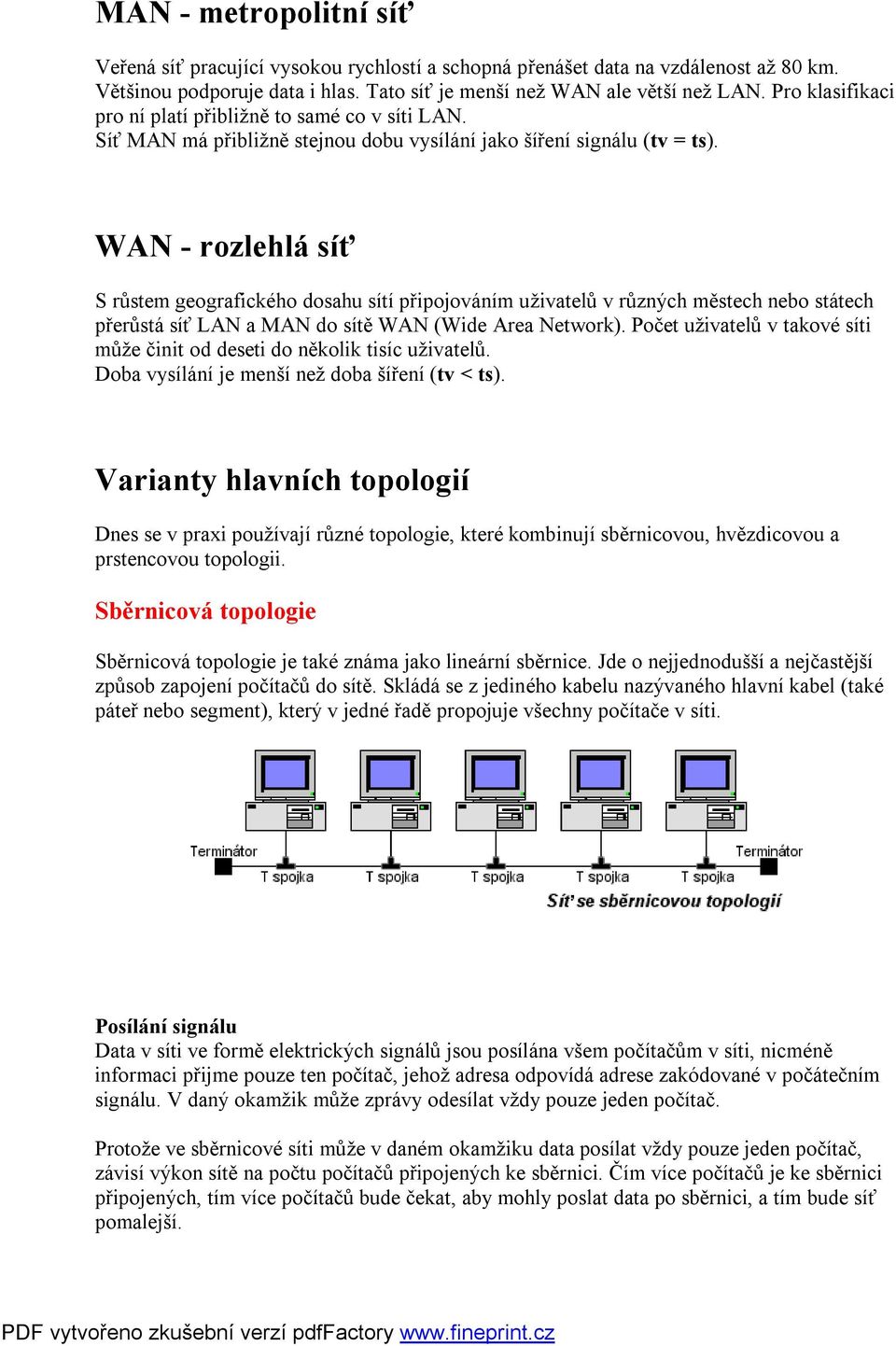 WAN - rozlehlá síť S růstem geografického dosahu sítí připojováním uživatelů v různých městech nebo státech přerůstá síť LAN a MAN do sítě WAN (Wide Area Network).