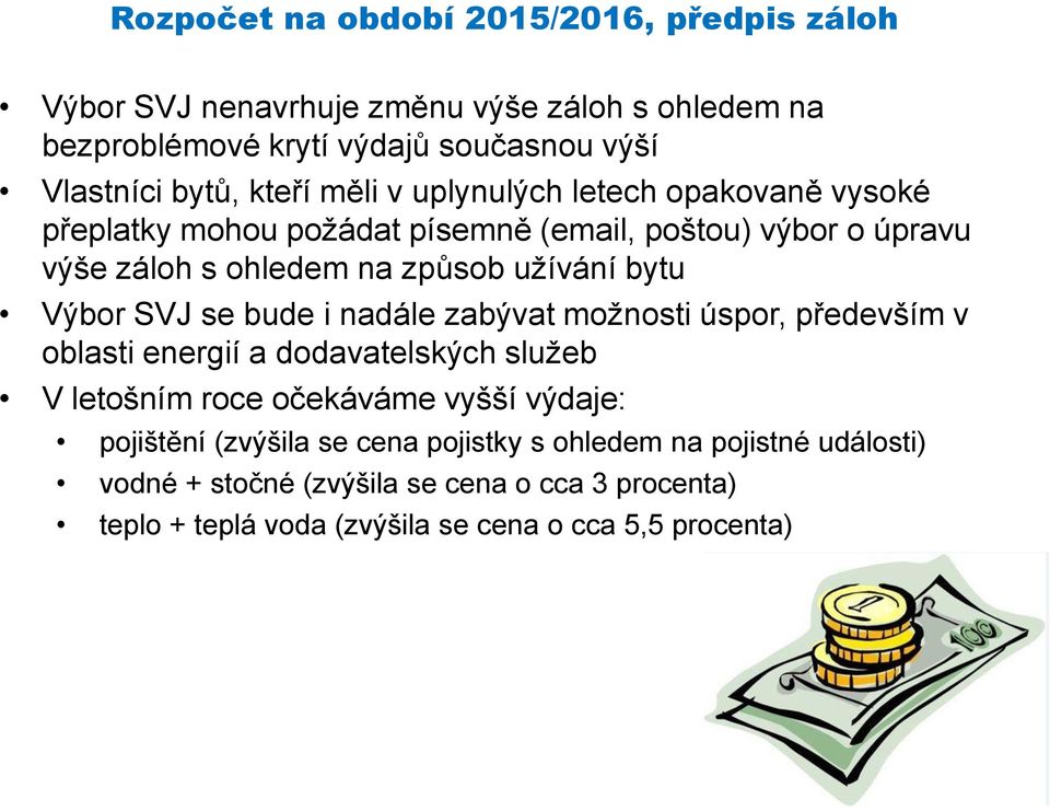 Výbor SVJ se bude i nadále zabývat možnosti úspor, především v oblasti energií a dodavatelských služeb V letošním roce očekáváme vyšší výdaje: pojištění
