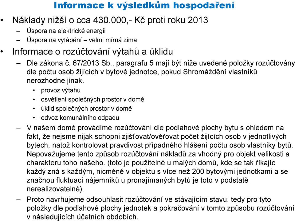 , paragrafu 5 mají být níže uvedené položky rozúčtovány dle počtu osob žijících v bytové jednotce, pokud Shromáždění vlastníků nerozhodne jinak.