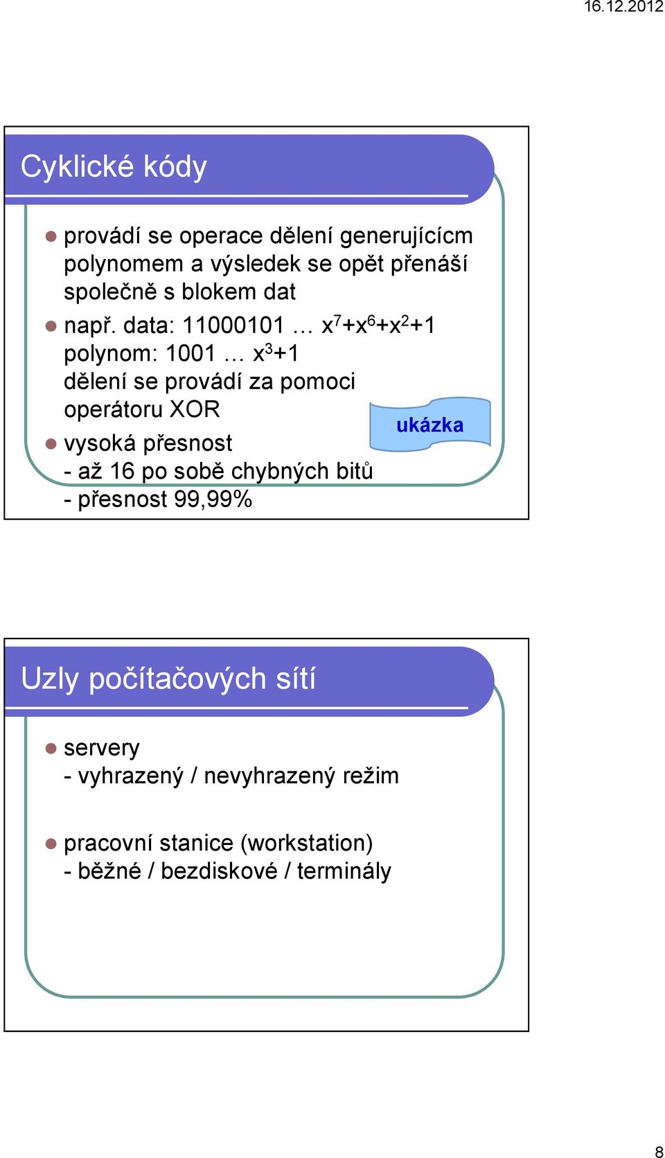 data: 11000101 x 7 +x 6 +x 2 +1 polynom: 1001 x 3 +1 dělení se provádí za pomoci operátoru XOR vysoká