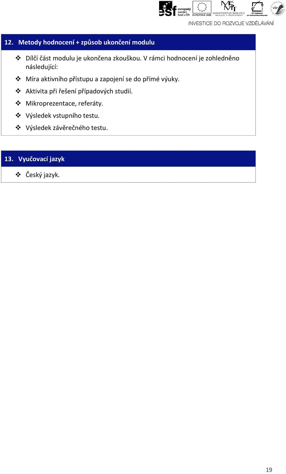 přímé výuky. Aktivita při řešení případových studií. Mikroprezentace, referáty.