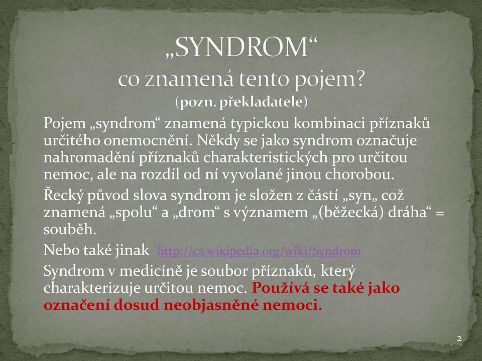 chorobou. Řecký původ slova syndrom je složen z částí syn což znamená spolu a drom s významem (běžecká) dráha = souběh.
