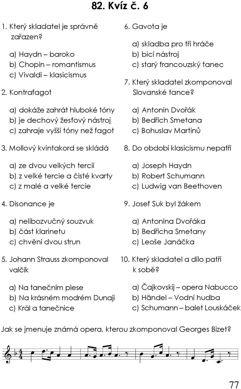 Mollový kvintakord se skládá a) ze dvou velkých tercií b) z velké tercie a čisté kvarty c) z malé a velké tercie. Disonance je a) nelibozvučný souzvuk b) část klarinetu c) chvění dvou strun 5.