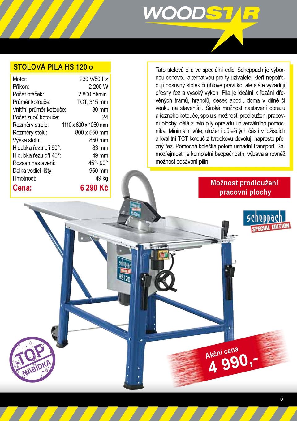 Hloubka řezu při 45 : 49 mm Rozsah nastavení: 45-90 Délka vodící lišty: 960 mm 49 kg 6 290 Kč Tato stolová pila ve speciální edici Scheppach je výbornou cenovou alternativou pro ty uživatele, kteří