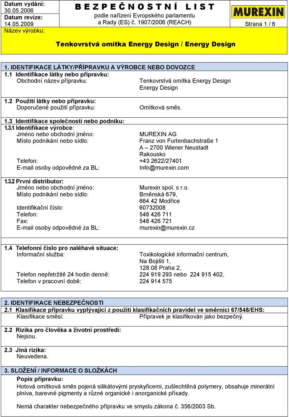 3.2 První distributor: Jméno nebo obchodní jméno: Místo podnikání nebo sídlo: Identifikační číslo: Telefon: Fax: E-mail osoby odpovědné za BL: Omítková směs.