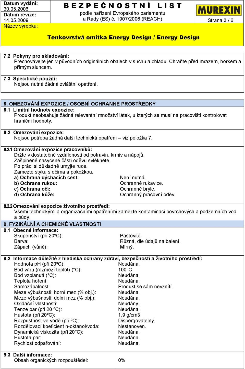 8.2.1 Omezování expozice pracovníků: Držte v dostatečné vzdálenosti od potravin, krmiv a nápojů. Zašpiněné nasycené části oděvu svlékněte. Po práci si důkladně umyjte ruce.