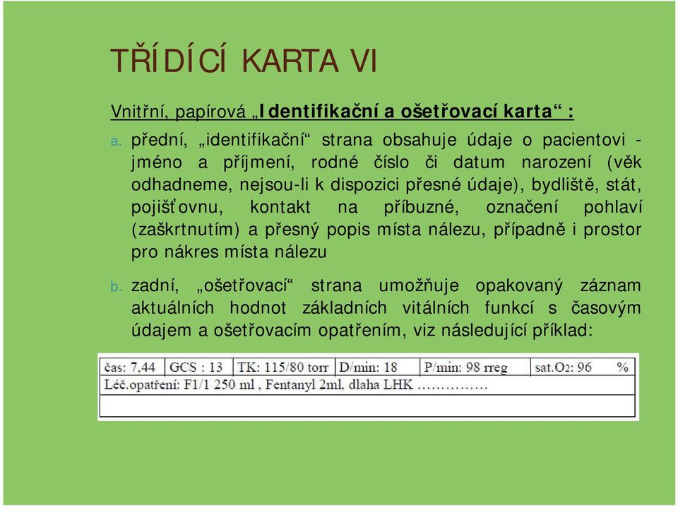 dispozici přesné údaje), bydliště, stát, pojišťovnu, kontakt na příbuzné, označení pohlaví (zaškrtnutím) a přesný popis místa nálezu,