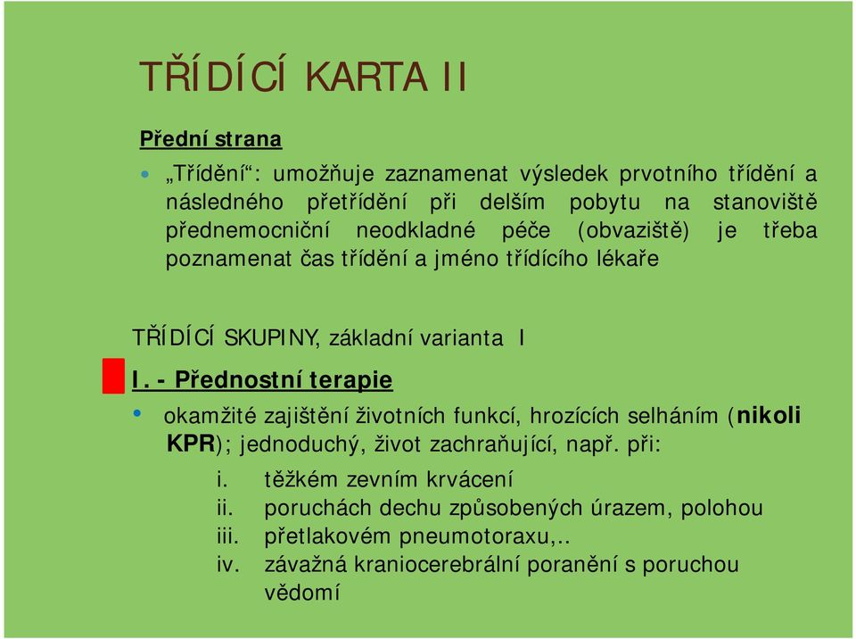 - Přednostní terapie okamžité zajištění životních funkcí, hrozících selháním (nikoli KPR); jednoduchý, život zachraňující, např. při: i.