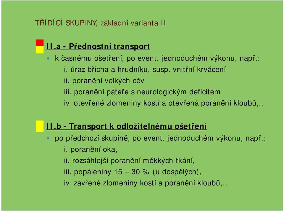 otevřené zlomeniny kostí a otevřená poranění kloubů,.. II.b - Transport k odložitelnému ošetření po předchozí skupině, po event.