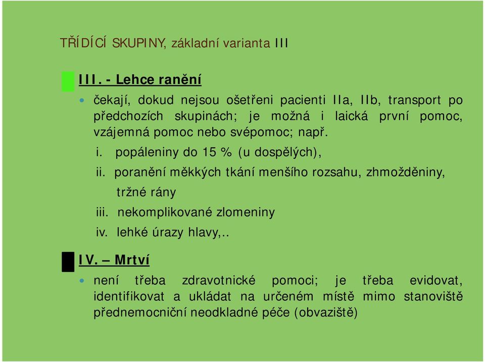 vzájemná pomoc nebo svépomoc; např. i. popáleniny do 15 % (u dospělých), ii.