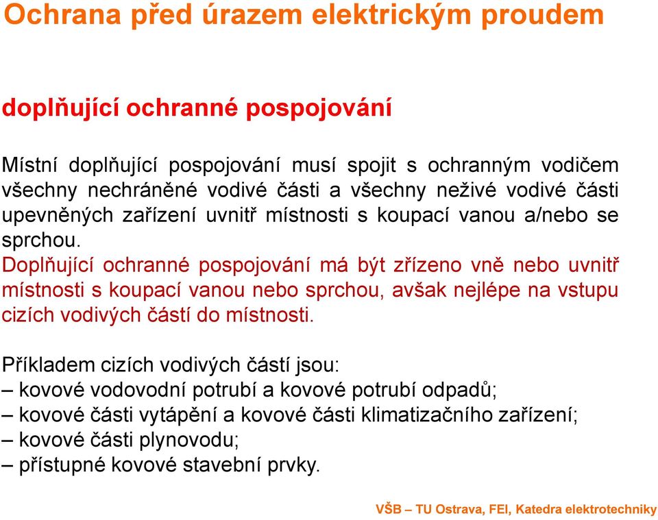 Doplňující ochranné pospojování má být zřízeno vně nebo uvnitř místnosti s koupací vanou nebo sprchou, avšak nejlépe na vstupu cizích vodivých částí do