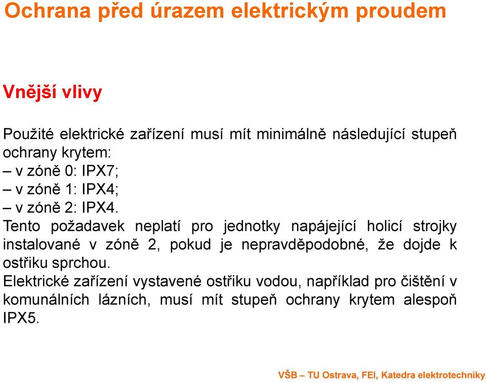 Tento požadavek neplatí pro jednotky napájející holicí strojky instalované v zóně 2, pokud je nepravděpodobné, že