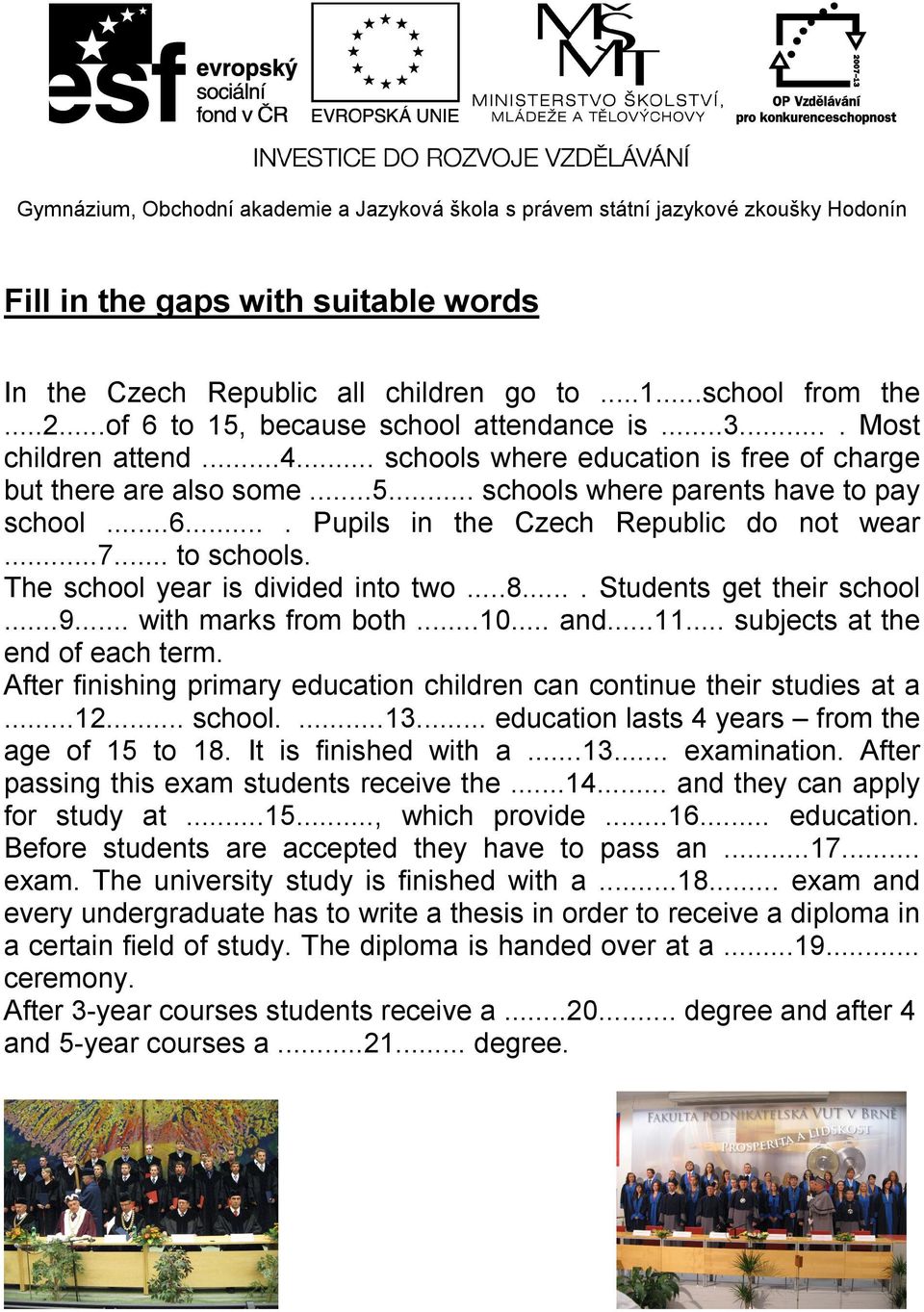 The school year is divided into two...8.... Students get their school...9... with marks from both...10... and...11... subjects at the end of each term.