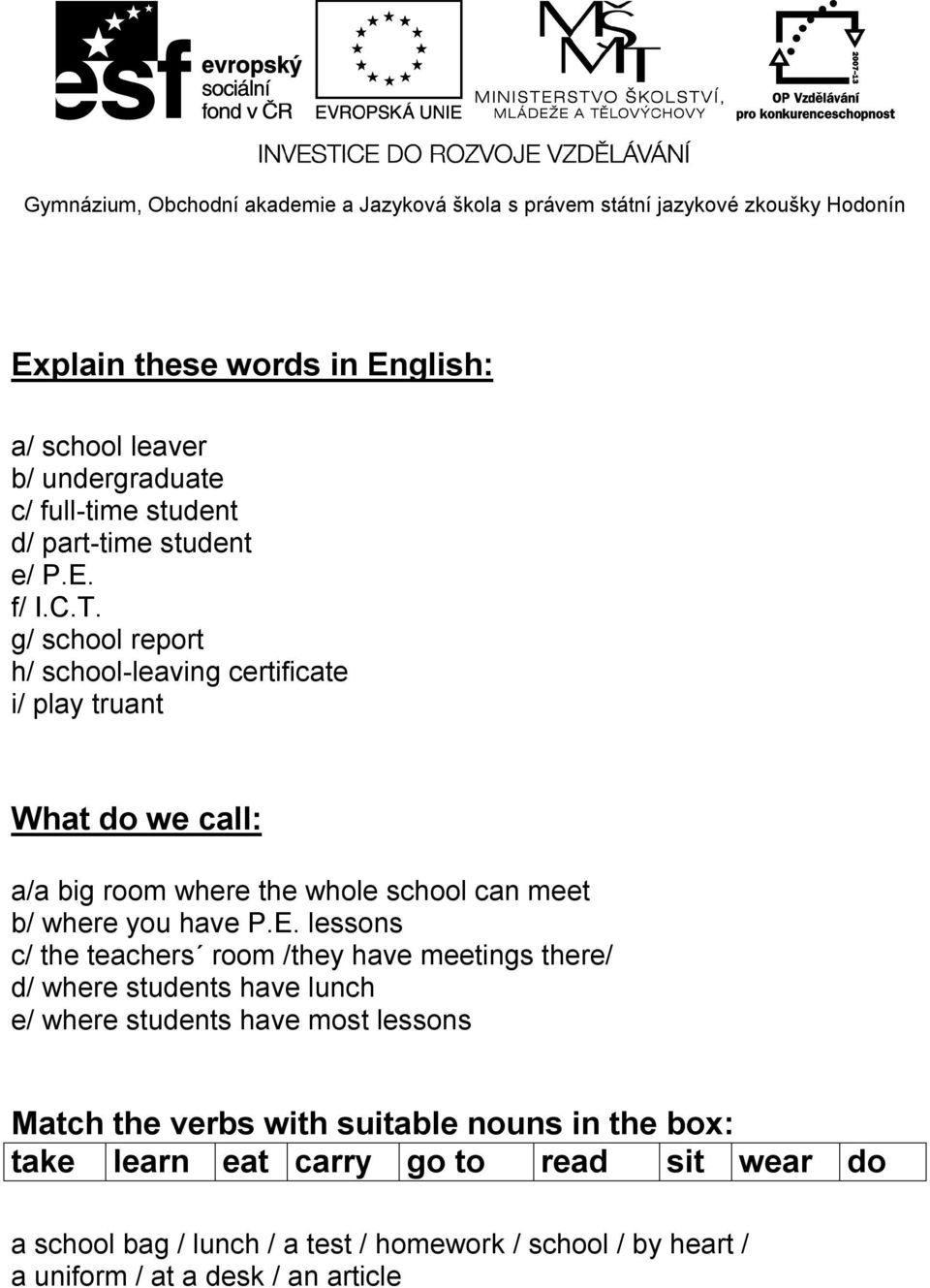 lessons c/ the teachers room /they have meetings there/ d/ where students have lunch e/ where students have most lessons Match the verbs with