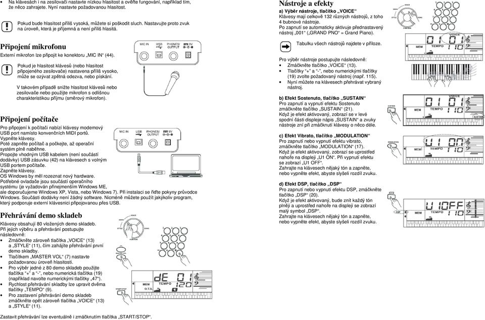 Připojení mikrofonu Externí mikrofon lze připojit ke konektoru MIC IN (44).