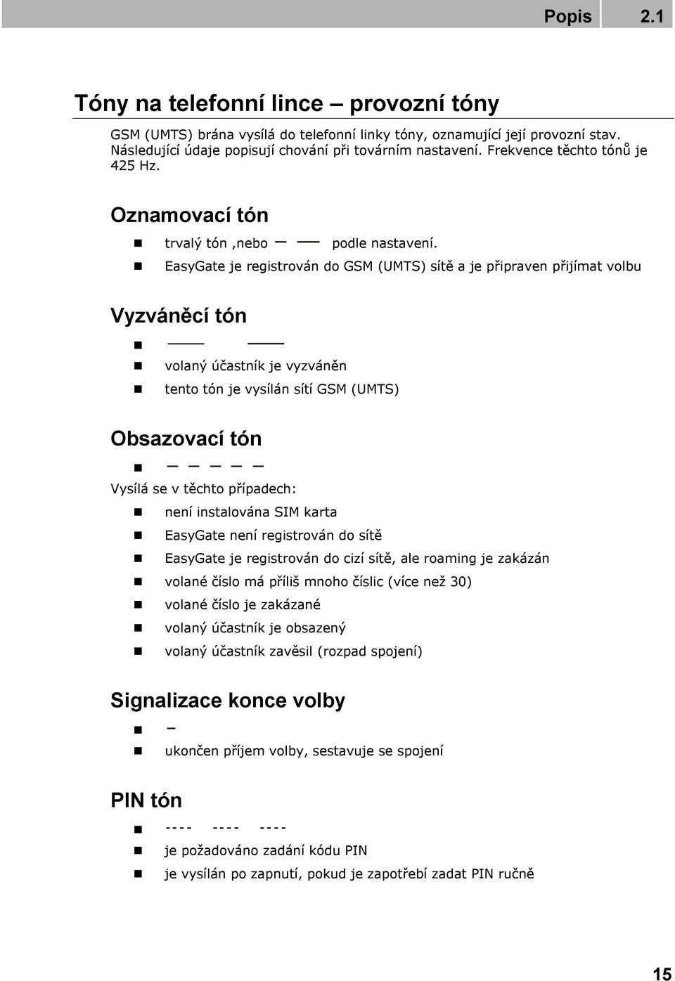 EasyGate je registrován do GSM (UMTS) sítě a je připraven přijímat volbu Vyzváněcí tón volaný účastník je vyzváněn tento tón je vysílán sítí GSM (UMTS) Obsazovací tón Vysílá se v těchto případech:
