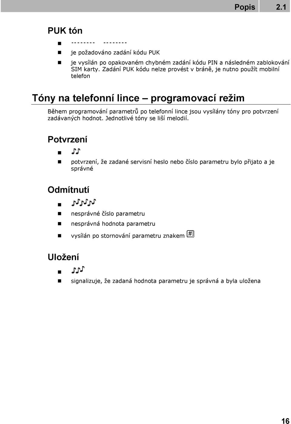 jsou vysílány tóny pro potvrzení zadávaných hodnot. Jednotlivé tóny se liší melodií.