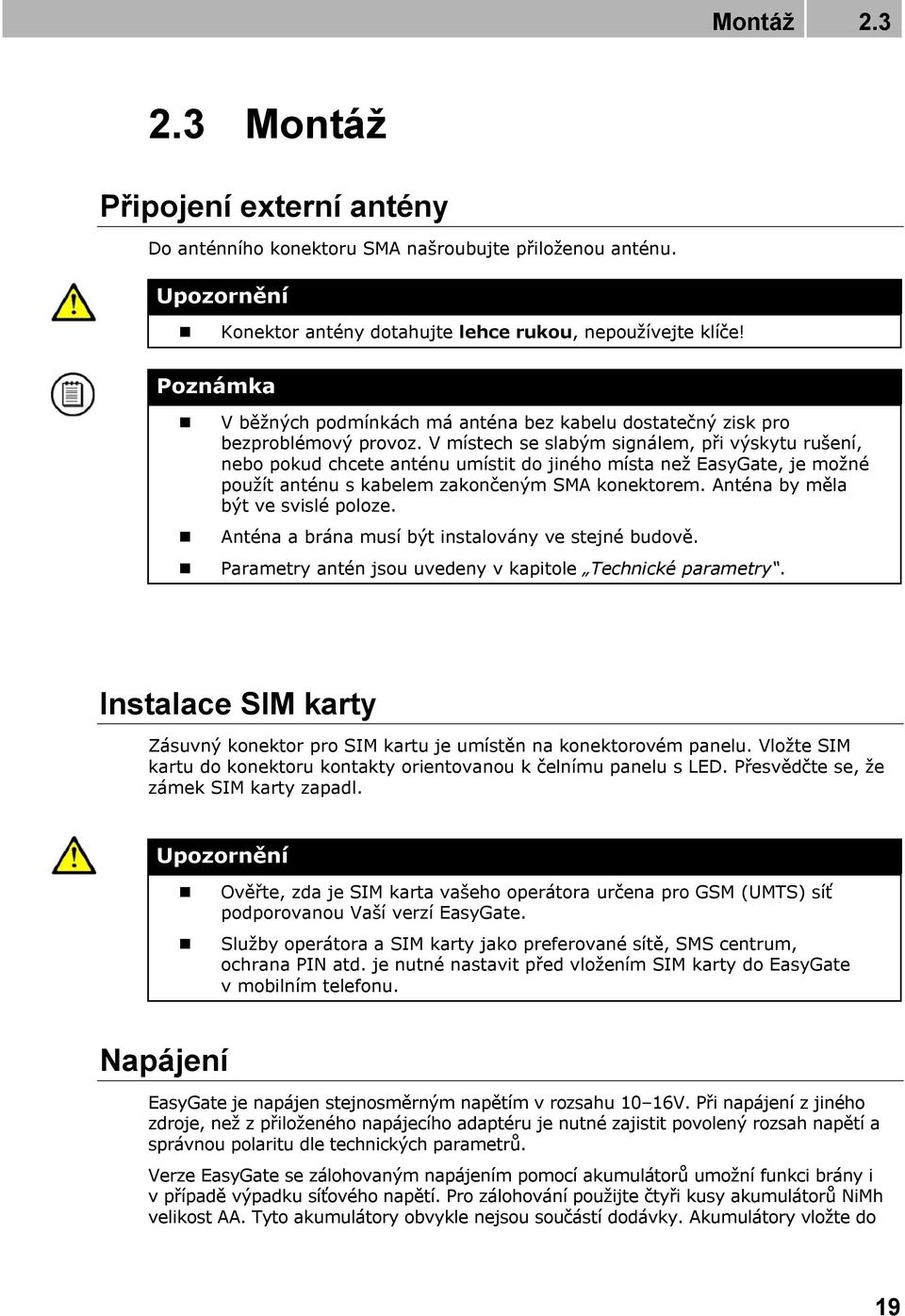 V místech se slabým signálem, při výskytu rušení, nebo pokud chcete anténu umístit do jiného místa než EasyGate, je možné použít anténu s kabelem zakončeným SMA konektorem.