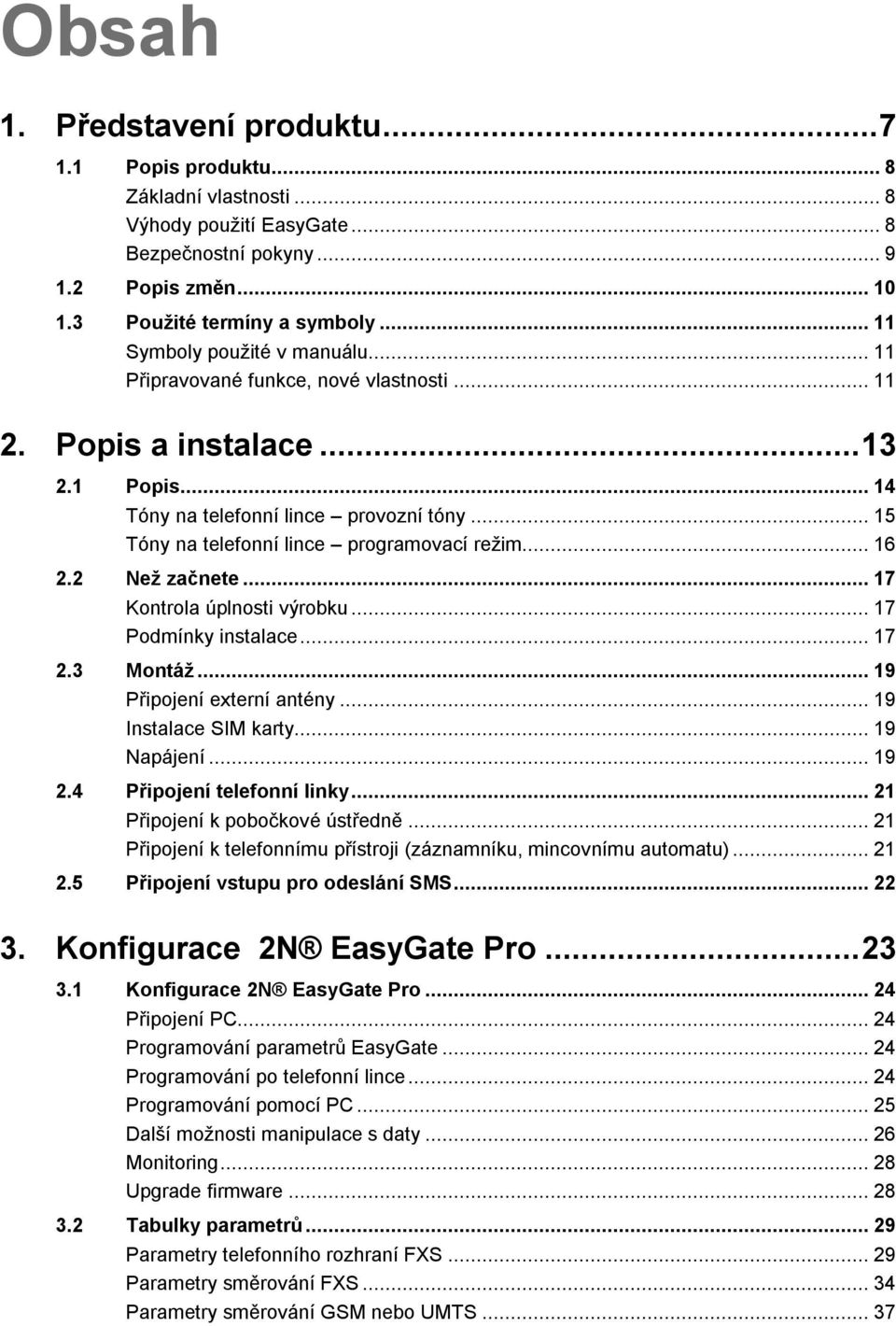 .. 15 Tóny na telefonní lince programovací režim... 16 2.2 Než začnete... 17 Kontrola úplnosti výrobku... 17 Podmínky instalace... 17 2.3 Montáž... 19 Připojení externí antény... 19 Instalace SIM karty.