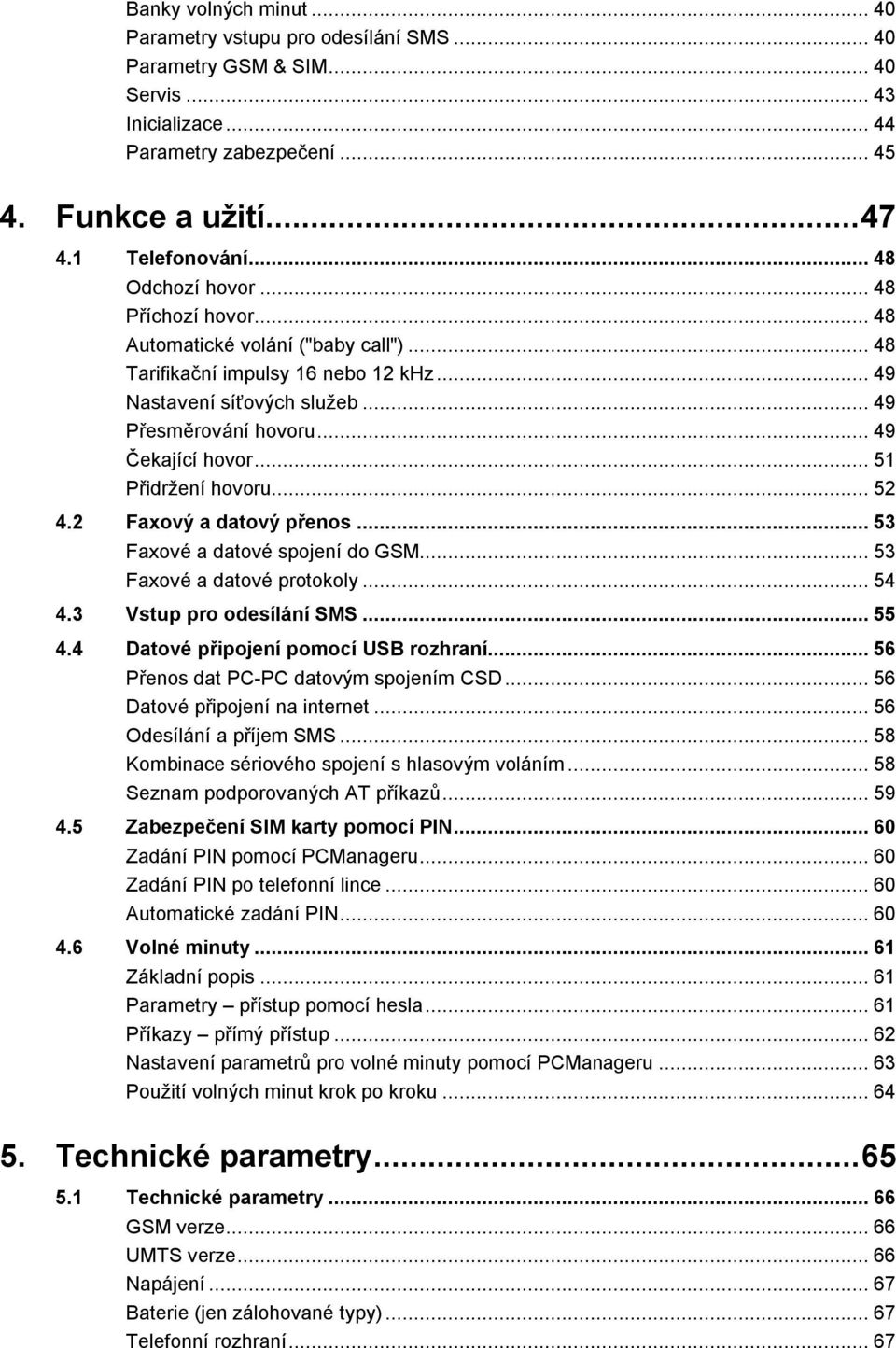 .. 51 Přidržení hovoru... 52 4.2 Faxový a datový přenos... 53 Faxové a datové spojení do GSM... 53 Faxové a datové protokoly... 54 4.3 Vstup pro odesílání SMS... 55 4.