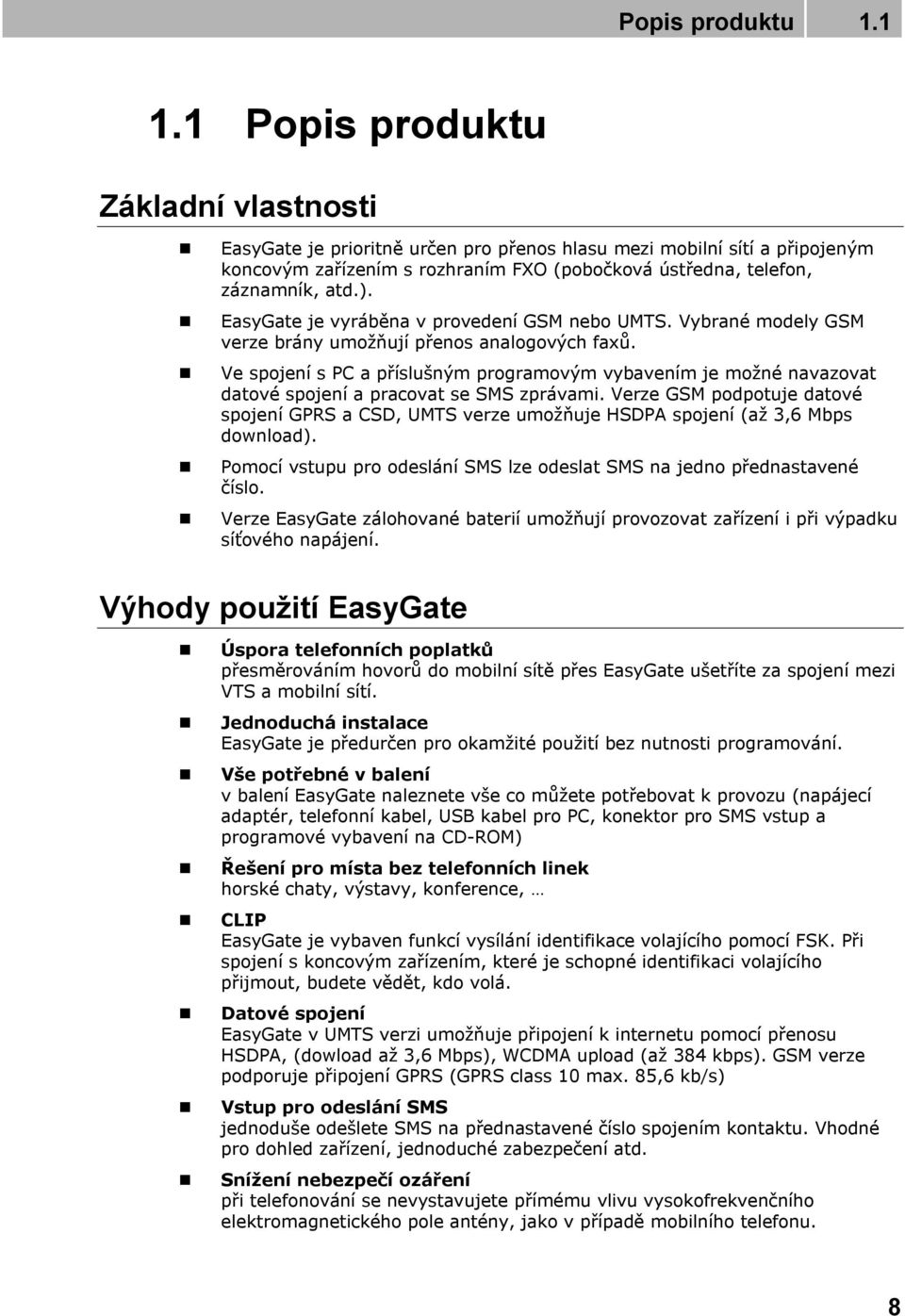 EasyGate je vyráběna v provedení GSM nebo UMTS. Vybrané modely GSM verze brány umožňují přenos analogových faxů.