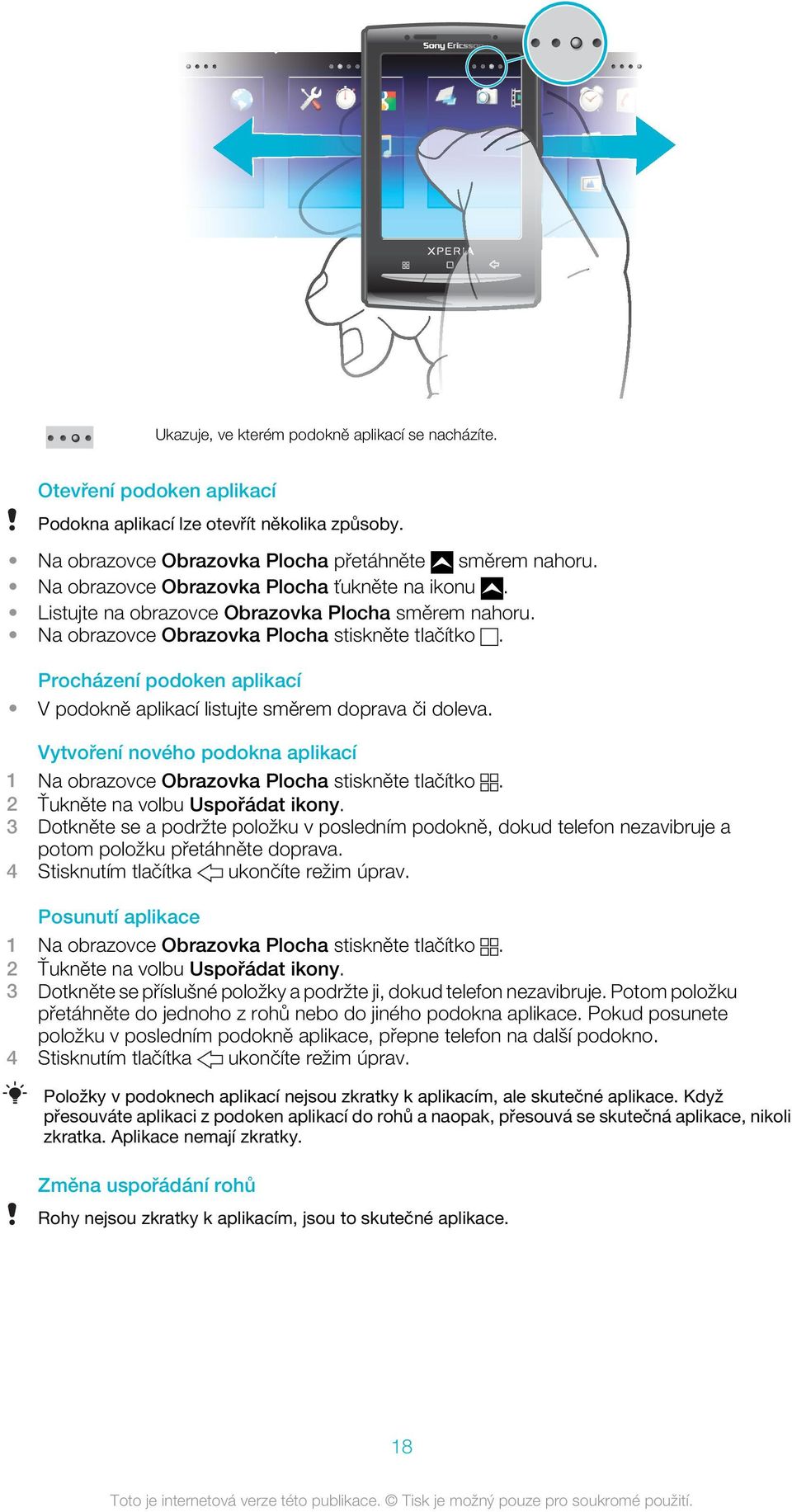 Procházení podoken aplikací V podokně aplikací listujte směrem doprava či doleva. Vytvoření nového podokna aplikací 1 Na obrazovce Obrazovka Plocha stiskněte tlačítko.