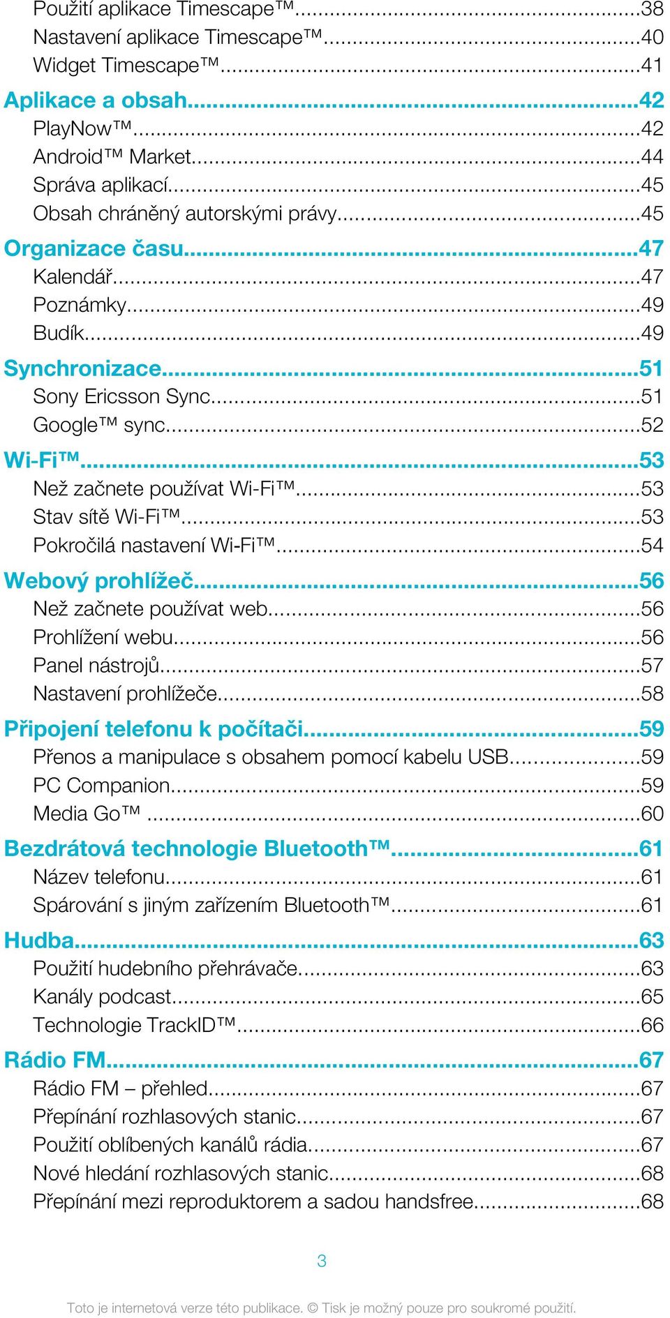 ..53 Pokročilá nastavení Wi Fi...54 Webový prohlížeč...56 Než začnete používat web...56 Prohlížení webu...56 Panel nástrojů...57 Nastavení prohlížeče...58 Připojení telefonu k počítači.