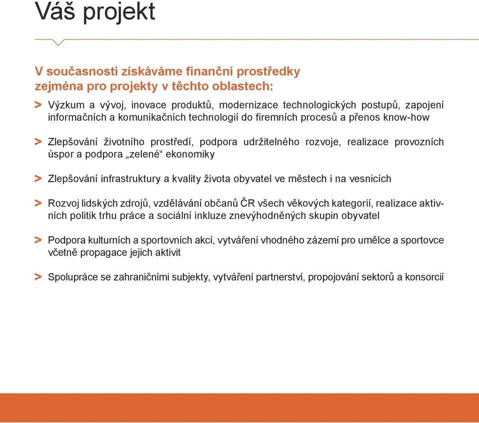 infrastruktury a kvality života obyvatel ve městech i na vesnicích Rozvoj lidských zdrojů, vzdělávání občanů ČR všech věkových kategorií, realizace aktivních politik trhu práce a sociální inkluze