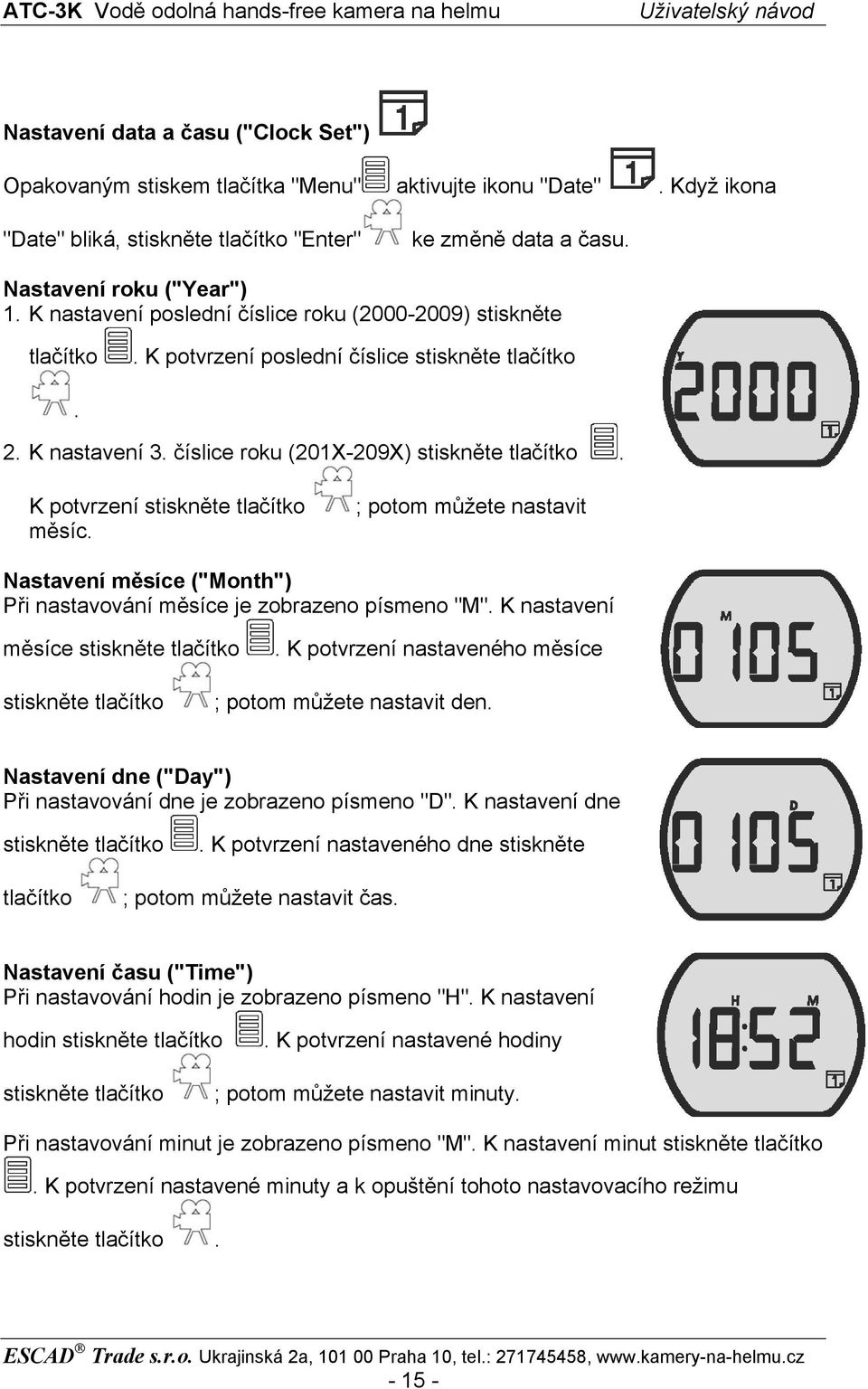 K potvrzení stiskněte tlačítko měsíc. ; potom můžete nastavit Nastavení měsíce ("Month") Při nastavování měsíce je zobrazeno písmeno "M". K nastavení měsíce stiskněte tlačítko.