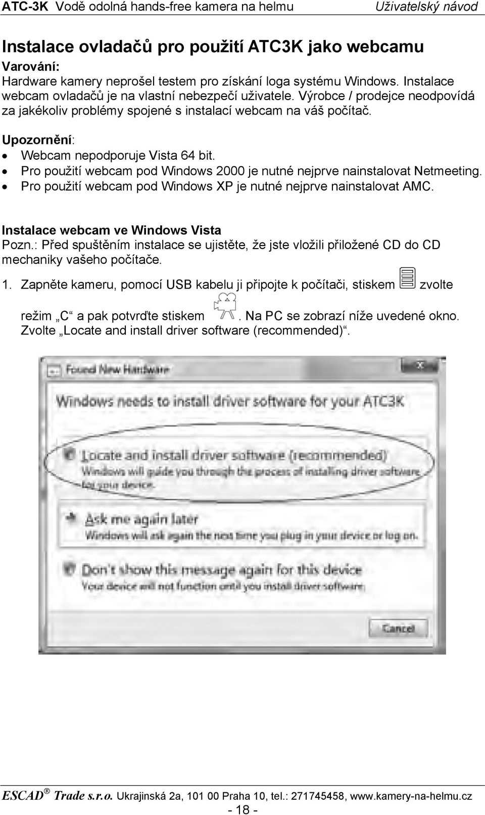 Pro použití webcam pod Windows 2000 je nutné nejprve nainstalovat Netmeeting. Pro použití webcam pod Windows XP je nutné nejprve nainstalovat AMC. Instalace webcam ve Windows Vista Pozn.