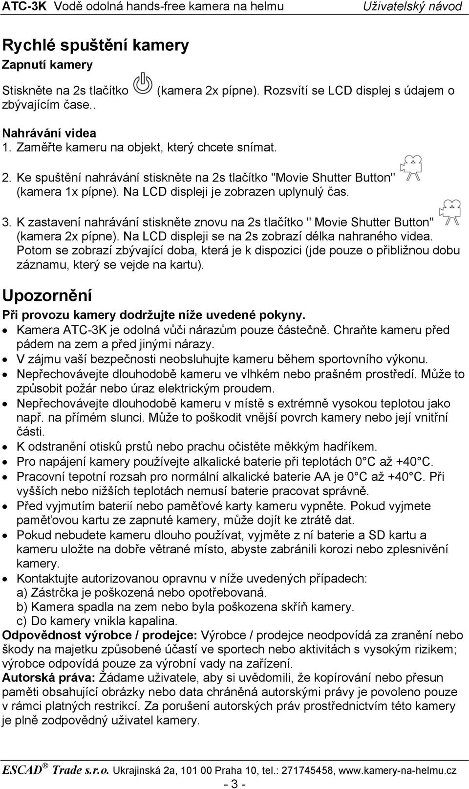 K zastavení nahrávání stiskněte znovu na 2s tlačítko " Movie Shutter Button" (kamera 2x pípne). Na LCD displeji se na 2s zobrazí délka nahraného videa.