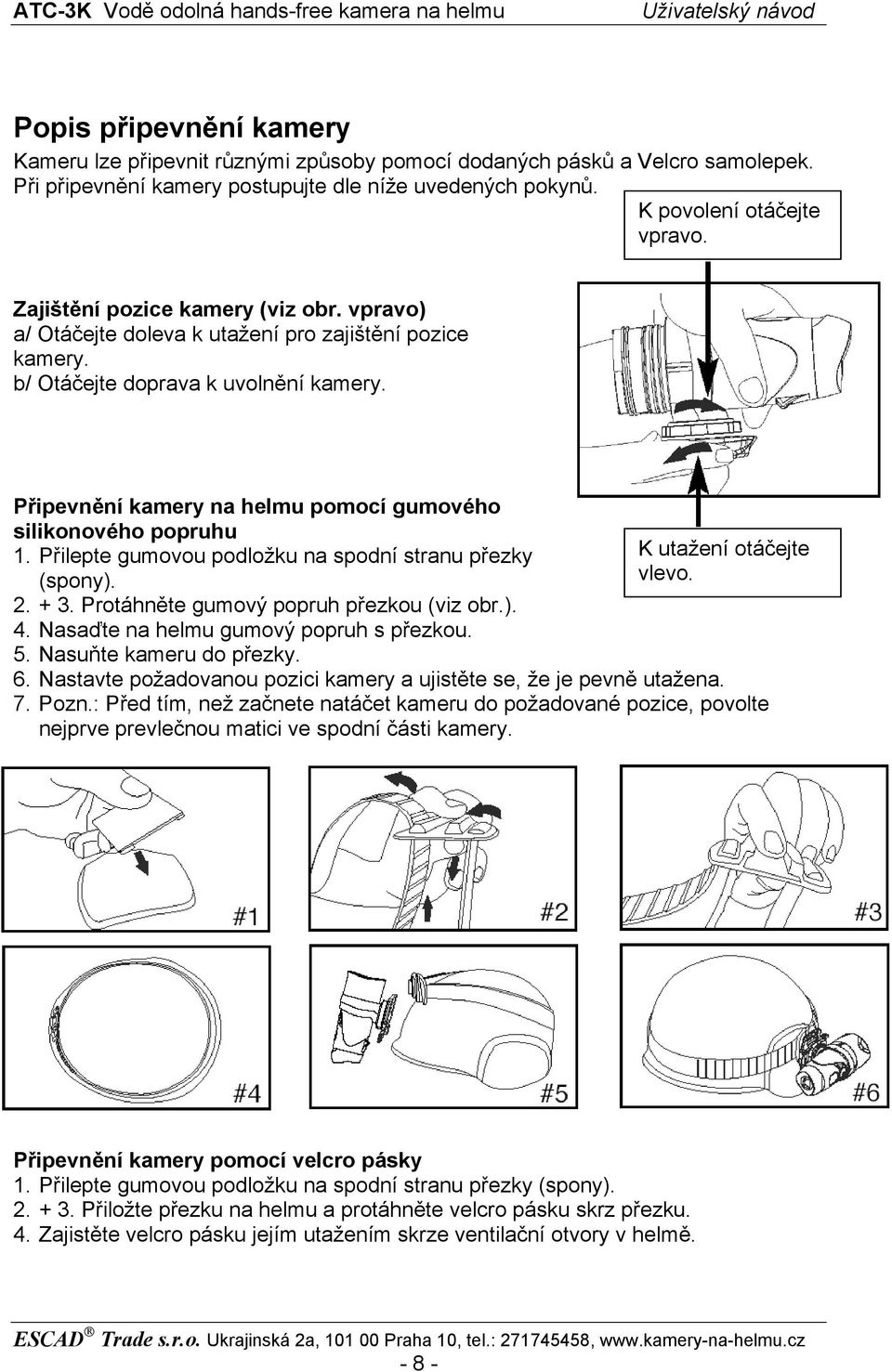 Připevnění kamery na helmu pomocí gumového silikonového popruhu 1. Přilepte gumovou podložku na spodní stranu přezky (spony). 2. + 3. Protáhněte gumový popruh přezkou (viz obr.). 4.