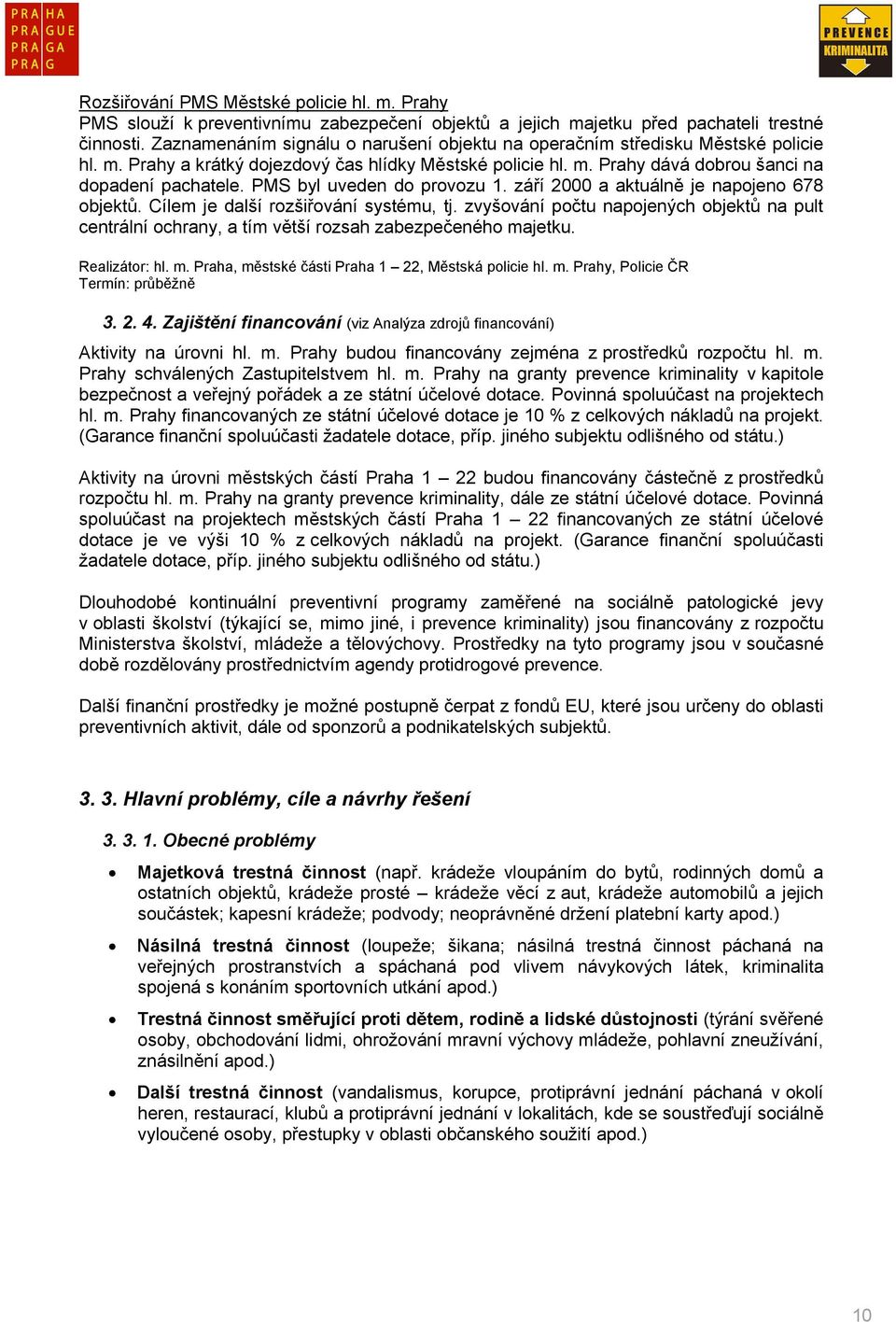 PMS byl uveden do provozu 1. září 2000 a aktuálně je napojeno 678 objektů. Cílem je další rozšiřování systému, tj.