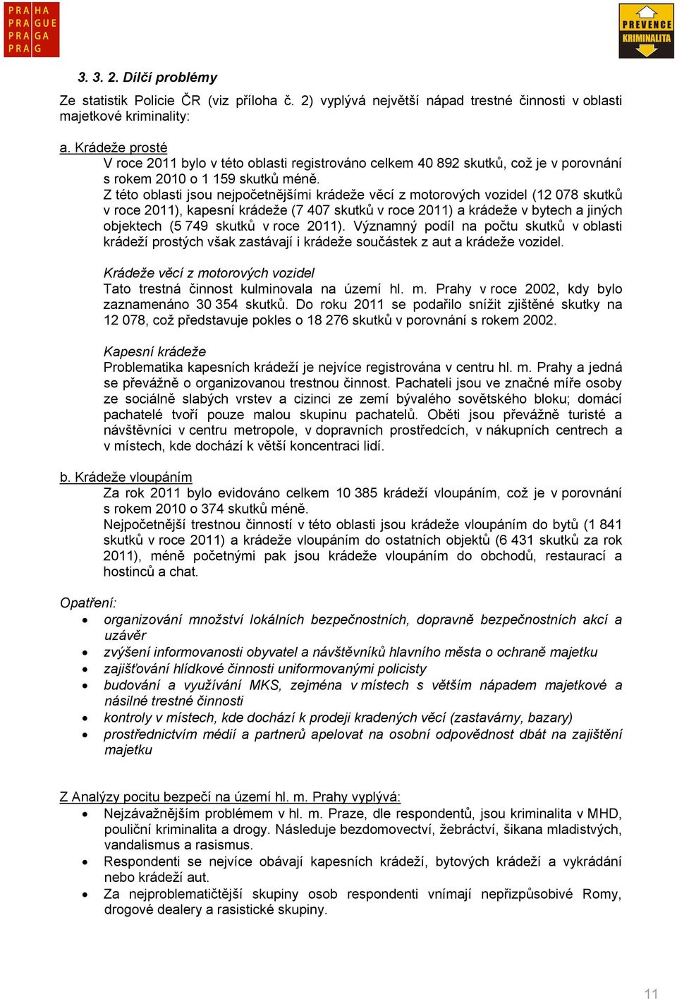 Z této oblasti jsou nejpočetnějšími krádeže věcí z motorových vozidel (12 078 skutků v roce 2011), kapesní krádeže (7 407 skutků v roce 2011) a krádeže v bytech a jiných objektech (5 749 skutků v