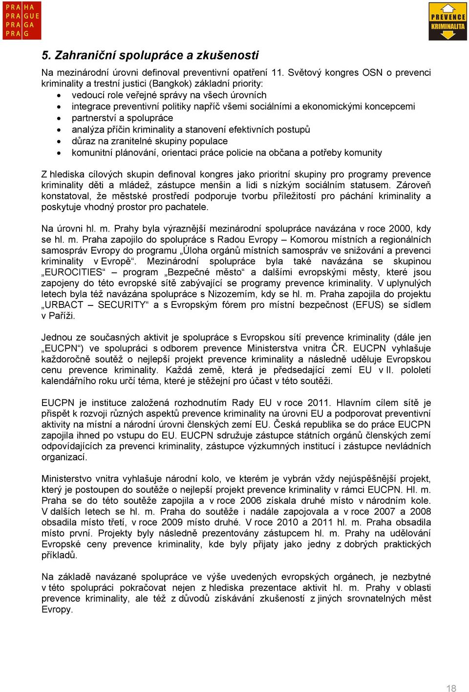 ekonomickými koncepcemi partnerství a spolupráce analýza příčin kriminality a stanovení efektivních postupů důraz na zranitelné skupiny populace komunitní plánování, orientaci práce policie na občana