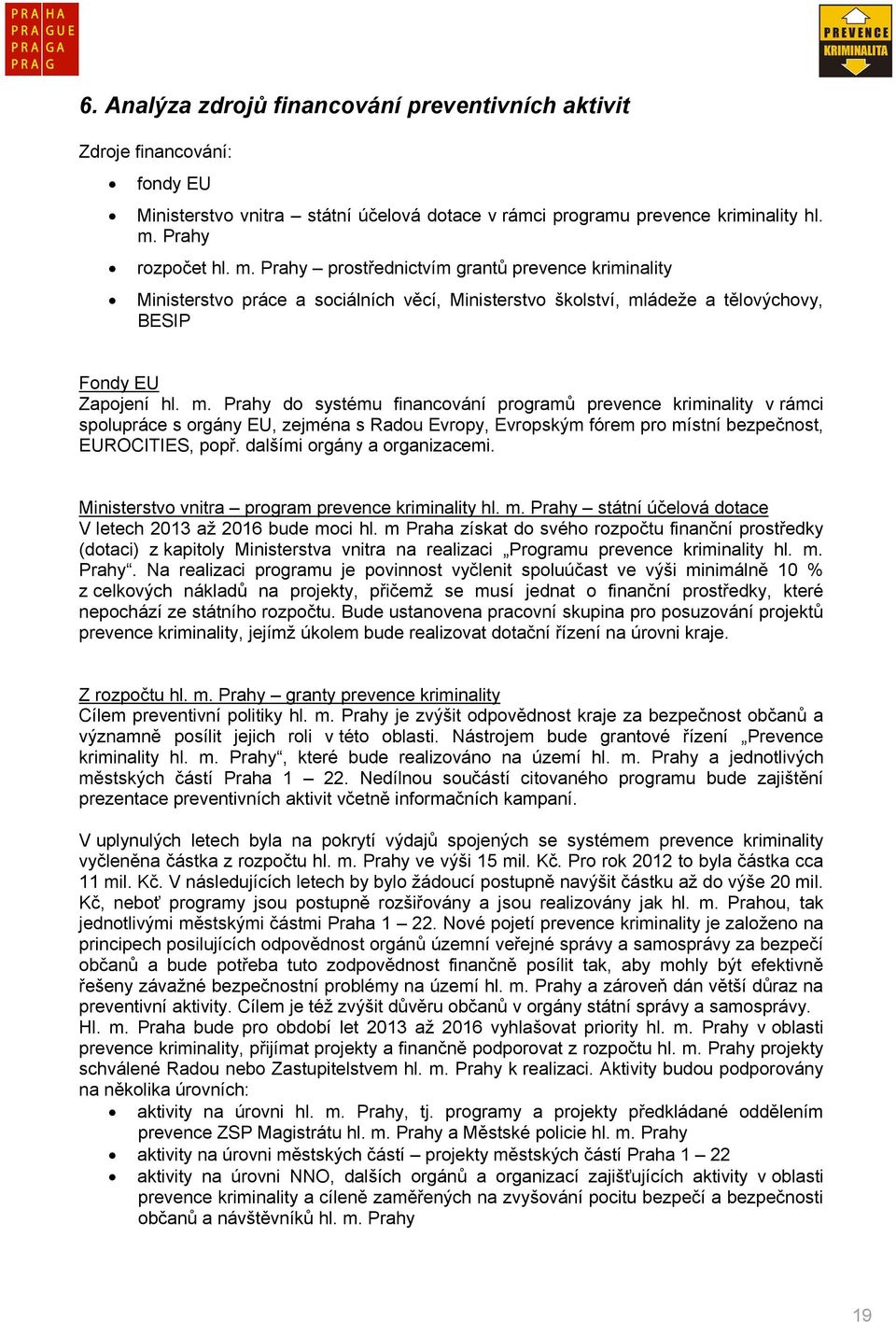 dalšími orgány a organizacemi. Ministerstvo vnitra program prevence kriminality hl. m. Prahy státní účelová dotace V letech 2013 až 2016 bude moci hl.