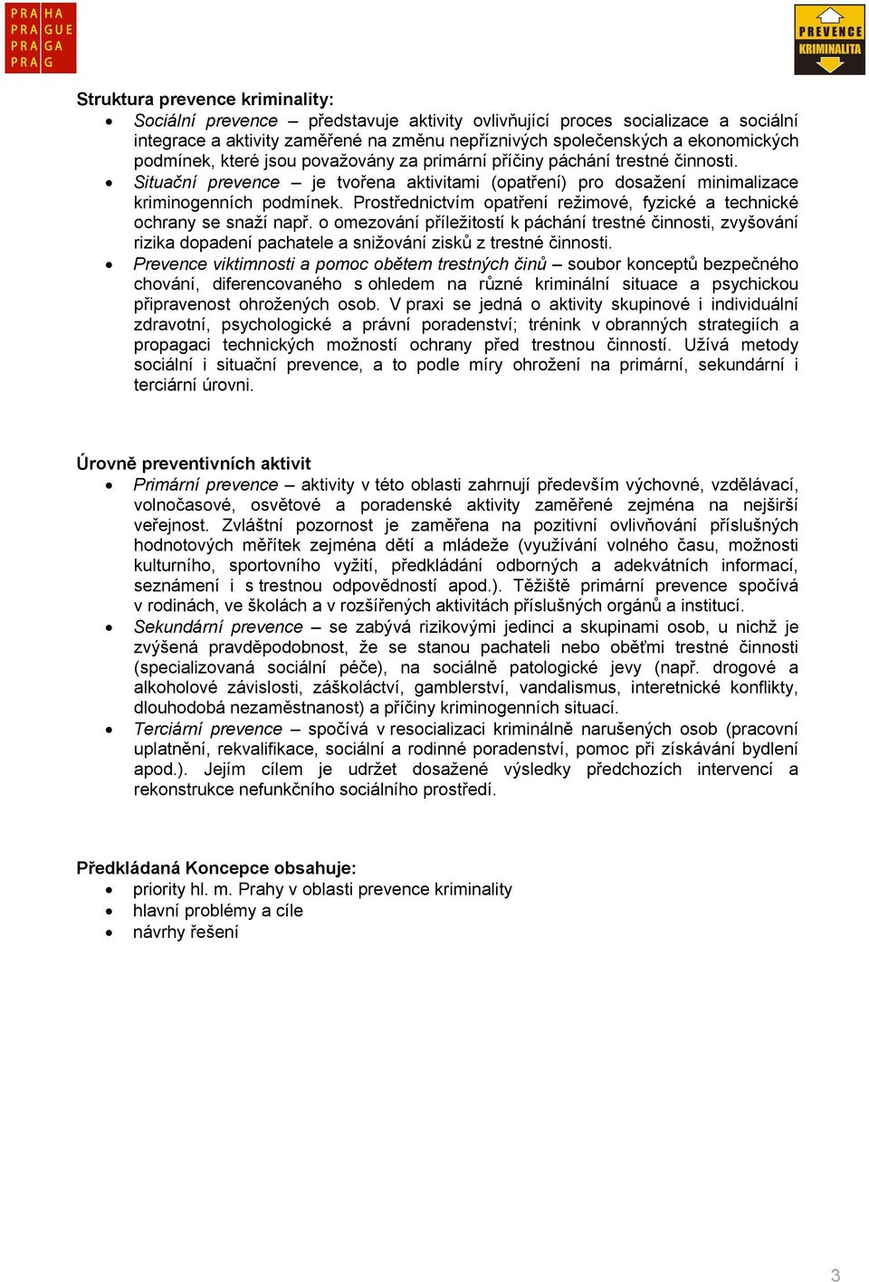 Prostřednictvím opatření režimové, fyzické a technické ochrany se snaží např.