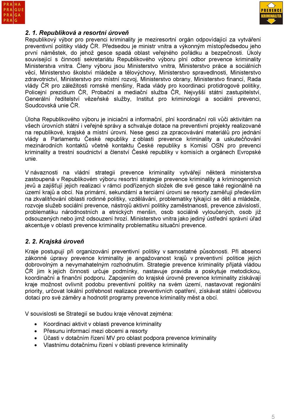 Úkoly související s činností sekretariátu Republikového výboru plní odbor prevence kriminality Ministerstva vnitra.