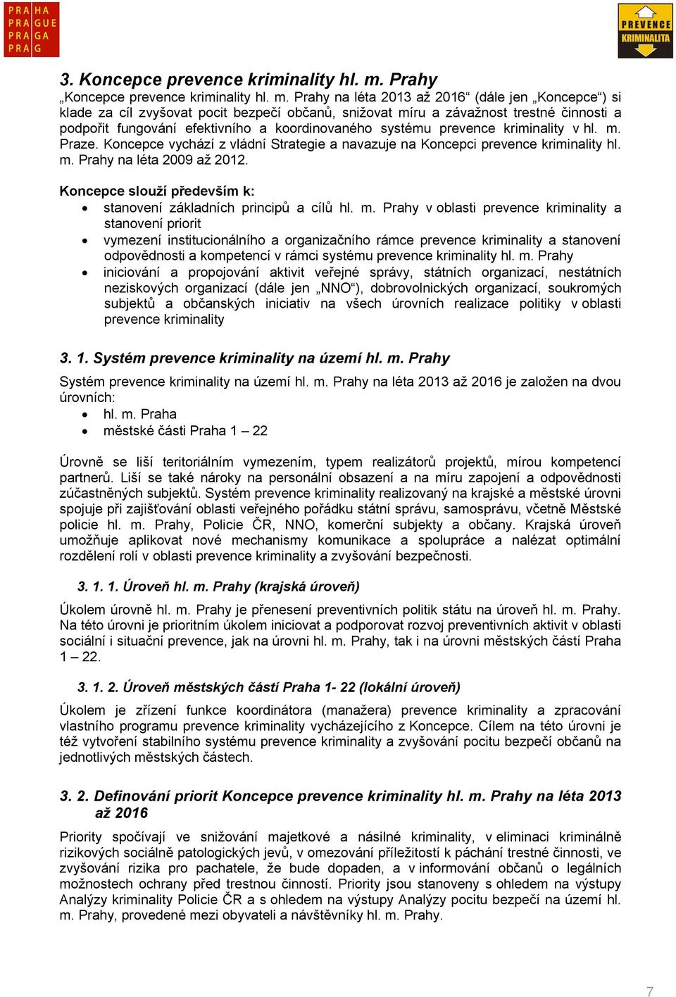 Prahy na léta 2013 až 2016 (dále jen Koncepce ) si klade za cíl zvyšovat pocit bezpečí občanů, snižovat míru a závažnost trestné činnosti a podpořit fungování efektivního a koordinovaného systému