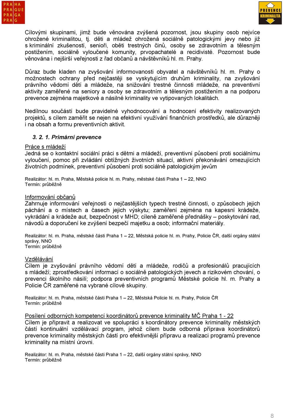prvopachatelé a recidivisté. Pozornost bude věnována i nejširší veřejnosti z řad občanů a návštěvníků hl. m.